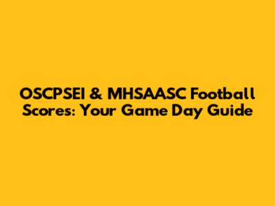 OSCPSEI & MHSAASC Football Scores: Your Game Day Guide