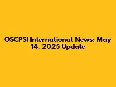 OSCPSI International News: May 14, 2025 Update