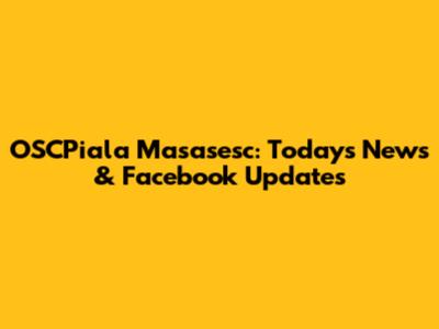 OSCPiala Masasesc: Today's News & Facebook Updates