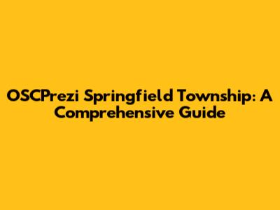 OSCPrezi Springfield Township: A Comprehensive Guide