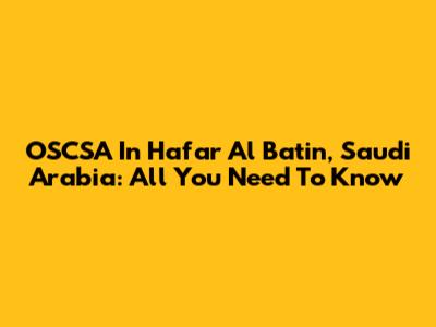 OSCSA In Hafar Al Batin, Saudi Arabia: All You Need To Know