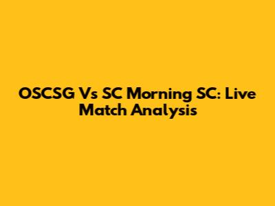 OSCSG Vs SC Morning SC: Live Match Analysis