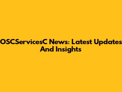 OSCServicesC News: Latest Updates And Insights