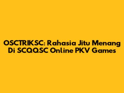 OSCTRIKSC: Rahasia Jitu Menang Di SCQQSC Online PKV Games