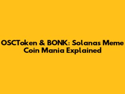 OSCToken & BONK: Solana's Meme Coin Mania Explained