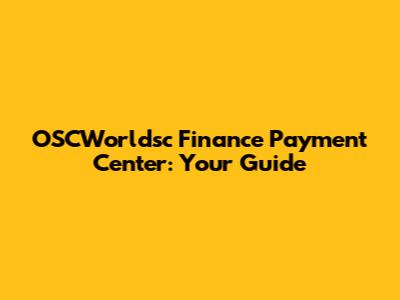 OSCWorldsc Finance Payment Center: Your Guide