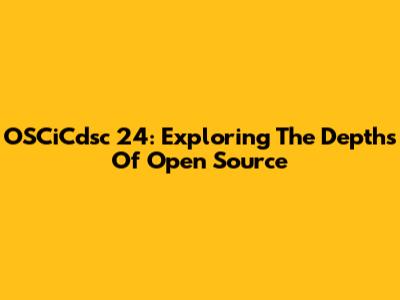 OSCiCdsc 24: Exploring The Depths Of Open Source