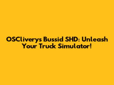 OSCliverys Bussid SHD: Unleash Your Truck Simulator!