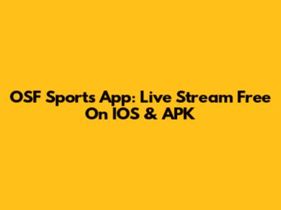 OSF Sports App: Live Stream Free On IOS & APK