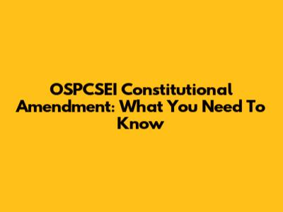 OSPCSEI Constitutional Amendment: What You Need To Know