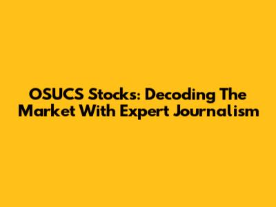 OSUCS Stocks: Decoding The Market With Expert Journalism