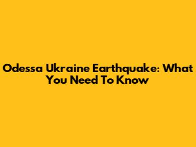 Odessa Ukraine Earthquake: What You Need To Know