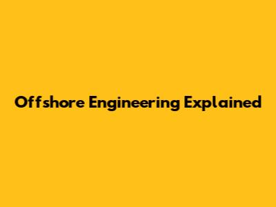 Offshore Engineering Explained