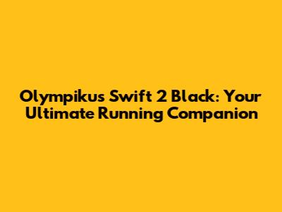 Olympikus Swift 2 Black: Your Ultimate Running Companion