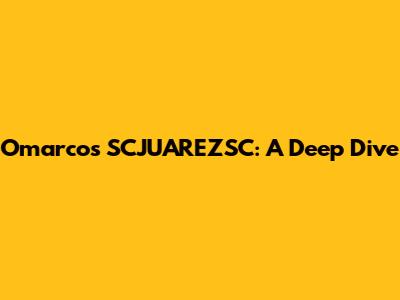 Omarcos SCJUAREZSC: A Deep Dive