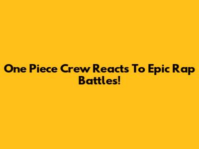One Piece Crew Reacts To Epic Rap Battles!