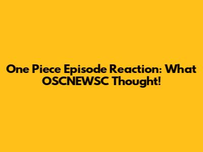 One Piece Episode Reaction: What OSCNEWSC Thought!