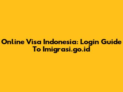 Online Visa Indonesia: Login Guide To Imigrasi.go.id