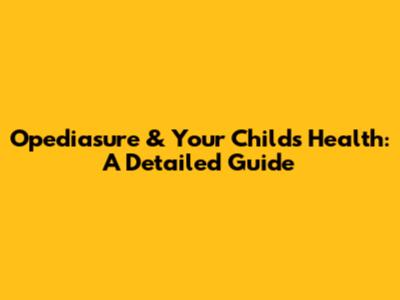 Opediasure & Your Child's Health: A Detailed Guide