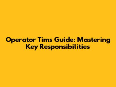 Operator Tim's Guide: Mastering Key Responsibilities
