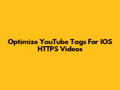 Optimize YouTube Tags For IOS HTTPS Videos