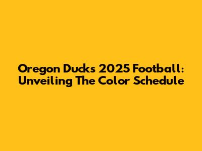 Oregon Ducks 2025 Football: Unveiling The Color Schedule