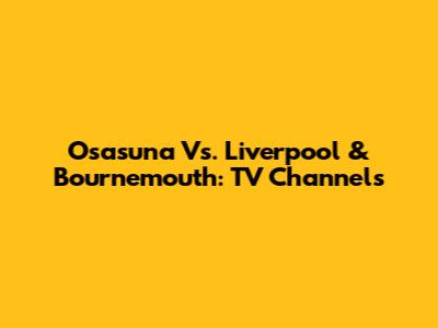 Osasuna Vs. Liverpool & Bournemouth: TV Channels