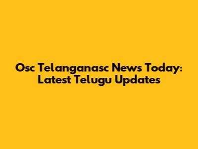 Osc Telanganasc News Today: Latest Telugu Updates