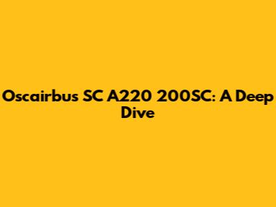 Oscairbus SC A220 200SC: A Deep Dive