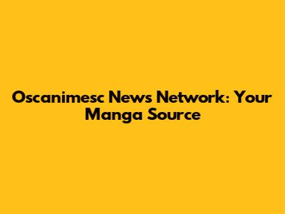 Oscanimesc News Network: Your Manga Source