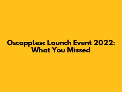 Oscapplesc Launch Event 2022: What You Missed