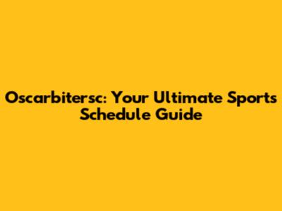 Oscarbitersc: Your Ultimate Sports Schedule Guide