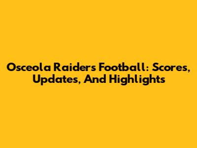 Osceola Raiders Football: Scores, Updates, And Highlights
