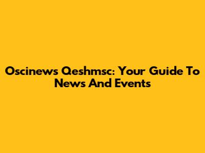 Oscinews Qeshmsc: Your Guide To News And Events