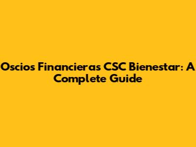 Oscios Financieras CSC Bienestar: A Complete Guide
