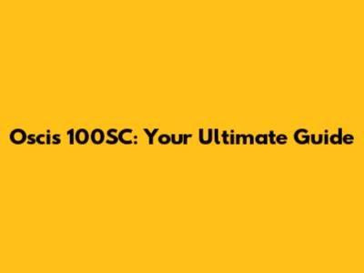 Oscis 100SC: Your Ultimate Guide