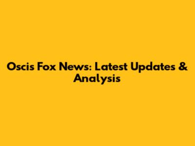 Oscis Fox News: Latest Updates & Analysis