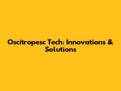 Oscitropesc Tech: Innovations & Solutions