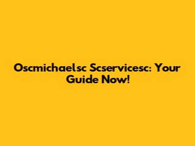 Oscmichaelsc Scservicesc: Your Guide Now!