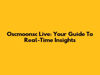Oscmoonsc Live: Your Guide To Real-Time Insights