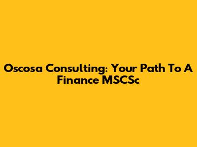 Oscosa Consulting: Your Path To A Finance MSCSc