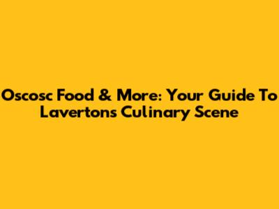 Oscosc Food & More: Your Guide To Laverton's Culinary Scene