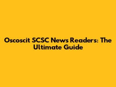 Oscoscit SCSC News Readers: The Ultimate Guide