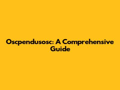 Oscpendusosc: A Comprehensive Guide