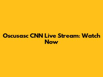 Oscusasc CNN Live Stream: Watch Now