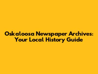 Oskaloosa Newspaper Archives: Your Local History Guide