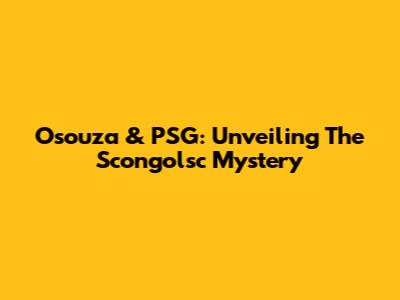 Osouza & PSG: Unveiling The Scongolsc Mystery