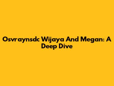Osvraynsdc Wijaya And Megan: A Deep Dive