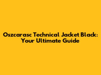 Oszcarasc Technical Jacket Black: Your Ultimate Guide