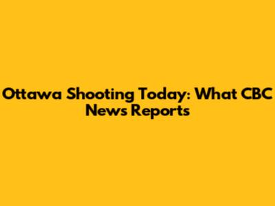 Ottawa Shooting Today: What CBC News Reports